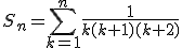 S_n=\Bigsum_{k=1}^n\fr{1}{k(k+1)(k+2)}
 \\ 